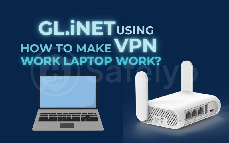 GL.iNet using VPN How to make work laptop work?